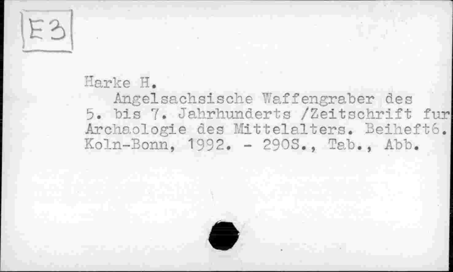 ﻿Harke H.
Angelsächsische Waffengraber des
5. bis 7. Jahrhunderts /Zeitschrift fur Archäologie des Mittelalters. Beiheftb. Koln-Bonn, 1992. - 290S., Tab., Abb.